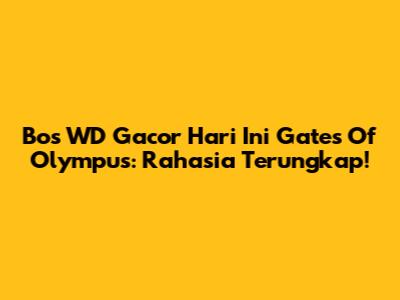 Bos WD Gacor Hari Ini Gates Of Olympus: Rahasia Terungkap!