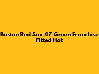Boston Red Sox 47 Green Franchise Fitted Hat