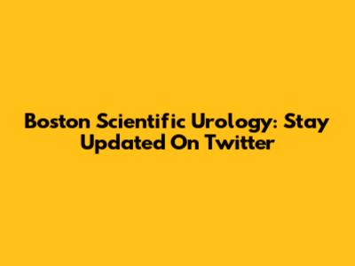 Boston Scientific Urology: Stay Updated On Twitter