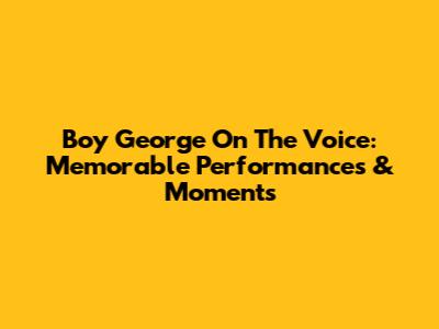 Boy George On The Voice: Memorable Performances & Moments