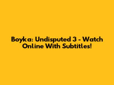 Boyka: Undisputed 3 - Watch Online With Subtitles!
