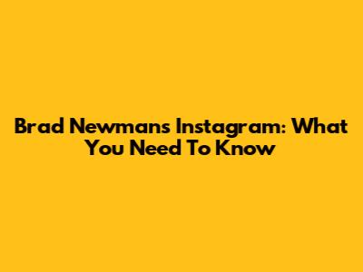 Brad Newman's Instagram: What You Need To Know