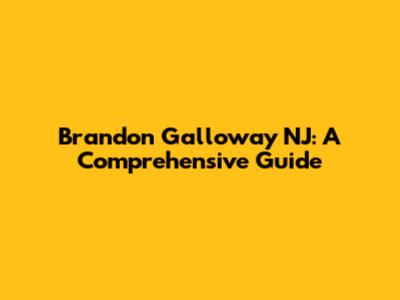 Brandon Galloway NJ: A Comprehensive Guide
