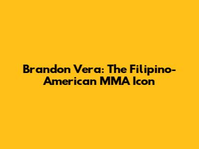 Brandon Vera: The Filipino-American MMA Icon