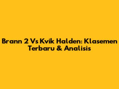 Brann 2 Vs Kvik Halden: Klasemen Terbaru & Analisis