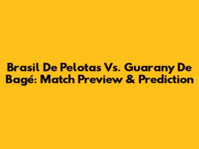 Brasil De Pelotas Vs. Guarany De Bagé: Match Preview & Prediction