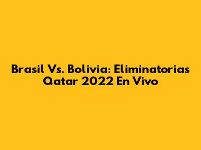 Brasil Vs. Bolivia: Eliminatorias Qatar 2022 En Vivo