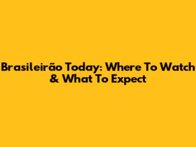 Brasileirão Today: Where To Watch & What To Expect