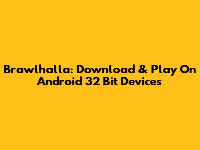 Brawlhalla: Download & Play On Android 32 Bit Devices
