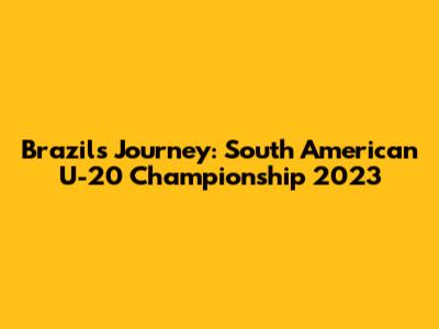 Brazil's Journey: South American U-20 Championship 2023