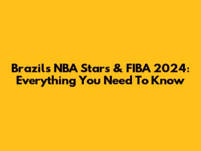 Brazil's NBA Stars & FIBA 2024: Everything You Need To Know