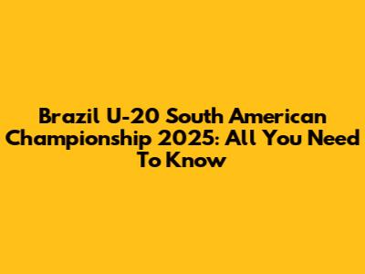 Brazil U-20 South American Championship 2025: All You Need To Know