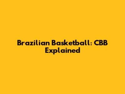 Brazilian Basketball: CBB Explained