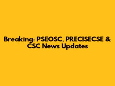 Breaking: PSEOSC, PRECISECSE & CSC News Updates