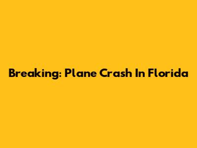Breaking: Plane Crash In Florida