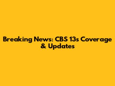 Breaking News: CBS 13's Coverage & Updates