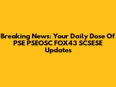 Breaking News: Your Daily Dose Of PSE PSEOSC FOX43 SCSESE Updates