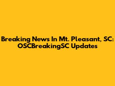 Breaking News In Mt. Pleasant, SC: OSCBreakingSC Updates