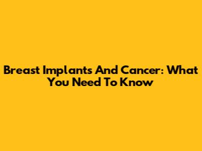 Breast Implants And Cancer: What You Need To Know