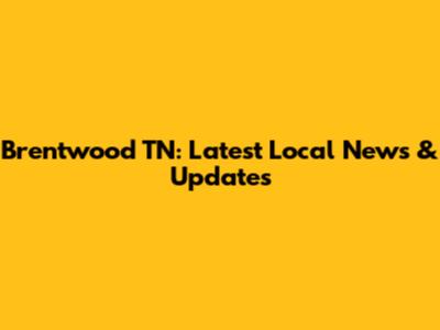 Brentwood TN: Latest Local News & Updates