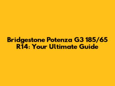 Bridgestone Potenza G3 185/65 R14: Your Ultimate Guide
