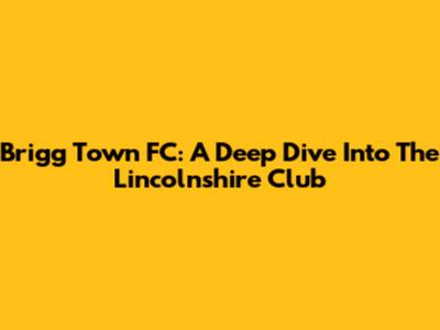 Brigg Town FC: A Deep Dive Into The Lincolnshire Club