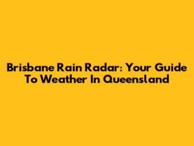 Brisbane Rain Radar: Your Guide To Weather In Queensland