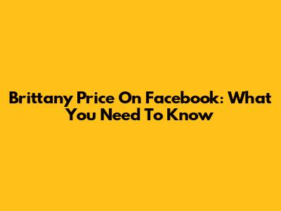Brittany Price On Facebook: What You Need To Know