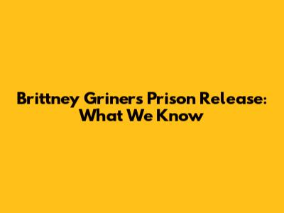 Brittney Griner's Prison Release: What We Know