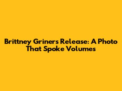 Brittney Griner's Release: A Photo That Spoke Volumes
