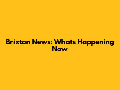 Brixton News: What's Happening Now