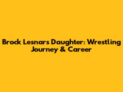 Brock Lesnar's Daughter: Wrestling Journey & Career