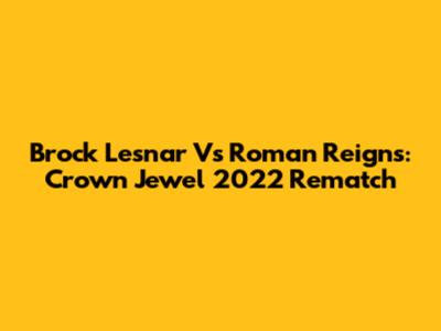 Brock Lesnar Vs Roman Reigns: Crown Jewel 2022 Rematch