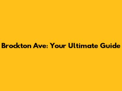 Brockton Ave: Your Ultimate Guide