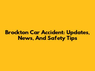 Brockton Car Accident: Updates, News, And Safety Tips