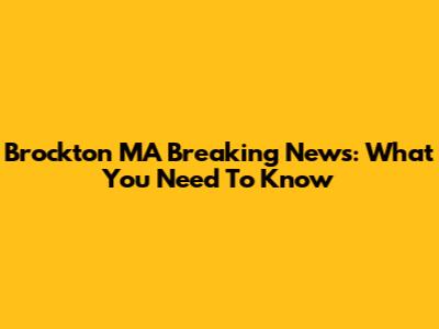 Brockton MA Breaking News: What You Need To Know