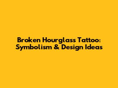 Broken Hourglass Tattoo: Symbolism & Design Ideas