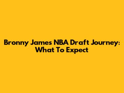 Bronny James' NBA Draft Journey: What To Expect