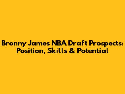 Bronny James' NBA Draft Prospects: Position, Skills & Potential