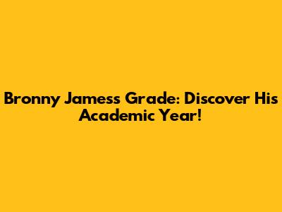 Bronny James's Grade: Discover His Academic Year!