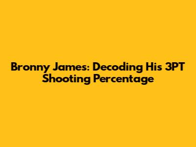 Bronny James: Decoding His 3PT Shooting Percentage
