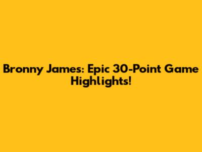 Bronny James: Epic 30-Point Game Highlights!