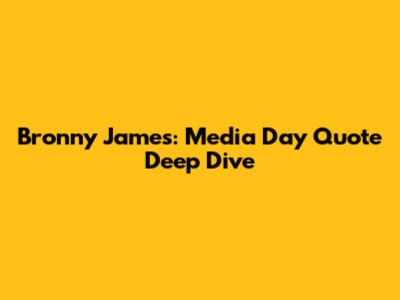 Bronny James: Media Day Quote Deep Dive
