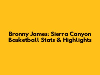 Bronny James: Sierra Canyon Basketball Stats & Highlights