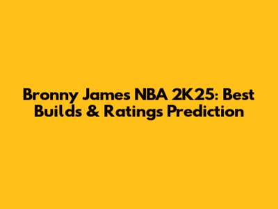 Bronny James NBA 2K25: Best Builds & Ratings Prediction