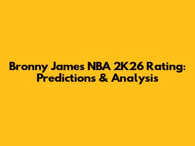 Bronny James NBA 2K26 Rating: Predictions & Analysis