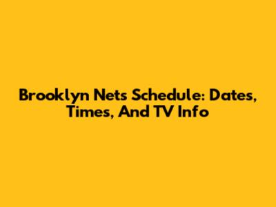 Brooklyn Nets Schedule: Dates, Times, And TV Info