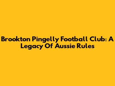 Brookton Pingelly Football Club: A Legacy Of Aussie Rules