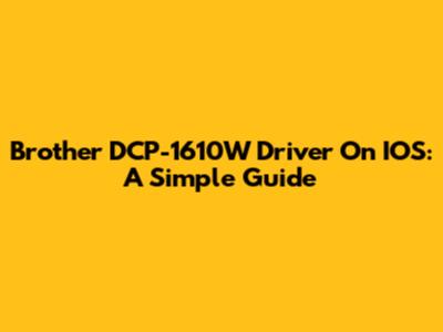 Brother DCP-1610W Driver On IOS: A Simple Guide