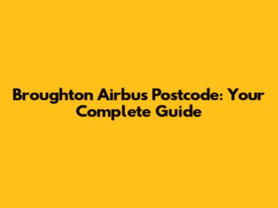 Broughton Airbus Postcode: Your Complete Guide